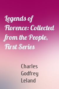 Legends of Florence: Collected from the People, First Series