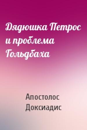 Обложка книги «Дядюшка Петрос и проблема Гольдбаха» — Апостолос Доксиадис
