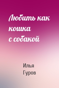 Любить как кошка с собакой