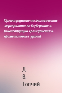 Организационно-технологические мероприятия по возведению и реконструкции гражданских и промышленных зданий