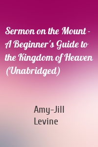 Sermon on the Mount - A Beginner's Guide to the Kingdom of Heaven (Unabridged)