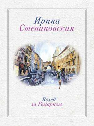 Обложка книги «Вслед за Ремарком» — Ирина Степановская