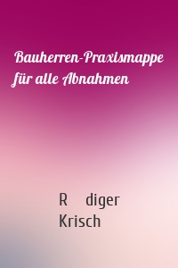 Bauherren-Praxismappe für alle Abnahmen