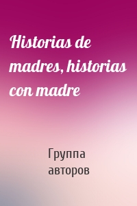 Historias de madres, historias con madre