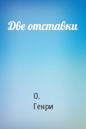 Обложка книги «Две отставки» — О. Генри