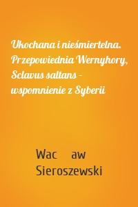 Ukochana i nieśmiertelna. Przepowiednia Wernyhory, Sclavus saltans – wspomnienie z Syberii