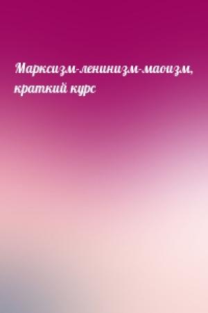Обложка книги «Марксизм-ленинизм-маоизм, краткий курс»