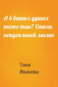 А в ваших душах тоже так? Стихи неидеальной мамы