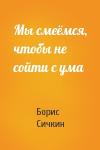 Борис Сичкин - Мы смеёмся, чтобы не сойти с ума