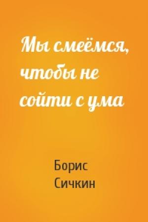 Обложка книги «Мы смеёмся, чтобы не сойти с ума» — Борис Сичкин