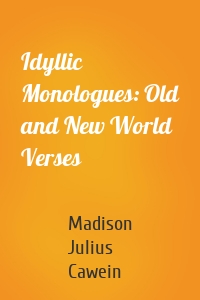 Idyllic Monologues: Old and New World Verses