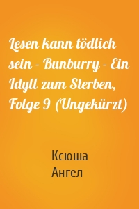 Lesen kann tödlich sein - Bunburry - Ein Idyll zum Sterben, Folge 9 (Ungekürzt)