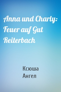 Anna und Charly: Feuer auf Gut Reiterbach