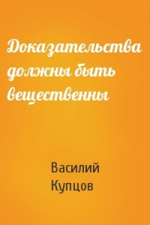 Обложка книги «Доказательства должны быть вещественны» — Василий Купцов