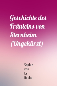 Geschichte des Fräuleins von Sternheim (Ungekürzt)