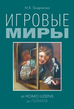 Обложка книги «Игровые миры: от homo ludens до геймера» — Мария Тендрякова