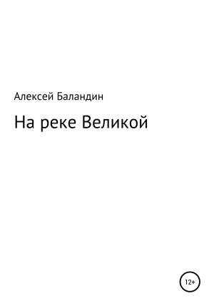 Обложка книги «На реке Великой» — Алексей Баландин