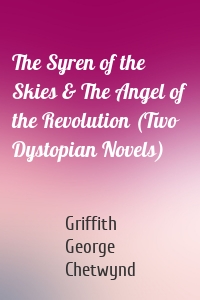 The Syren of the Skies & The Angel of the Revolution (Two Dystopian Novels)