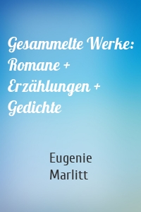 Gesammelte Werke: Romane + Erzählungen + Gedichte