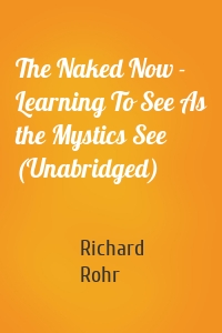 The Naked Now - Learning To See As the Mystics See (Unabridged)