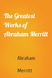 The Greatest Works of Abraham Merritt