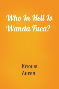 Who In Hell Is Wanda Fuca?