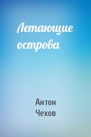 Обложка книги «Летающие острова» — Антон Чехов