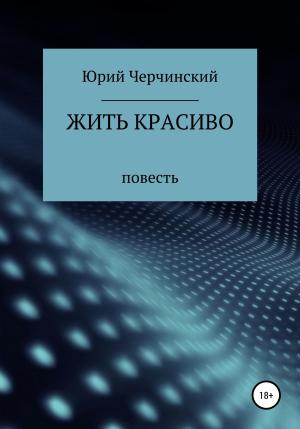 Обложка книги «Жить красиво» — Юрий Черчинский