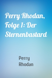 Perry Rhodan, Folge 1: Der Sternenbastard