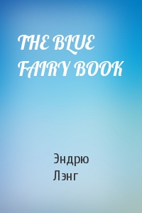 Эндрю Лэнг - THE BLUE FAIRY BOOK