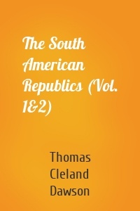 The South American Republics (Vol. 1&2)