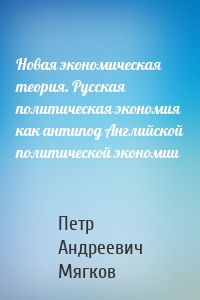 Новая экономическая теория. Русская политическая экономия как антипод Английской политической экономии