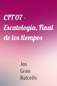 CFT 07 - Escatología, Final de los tiempos