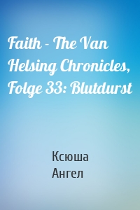 Faith - The Van Helsing Chronicles, Folge 33: Blutdurst