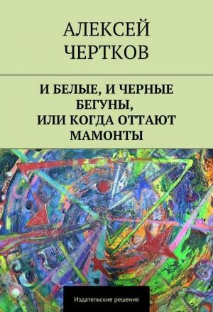 Обложка книги «И белые, и черные бегуны, или Когда оттают мамонты» — Алексей Чертков