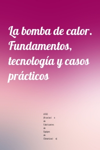 La bomba de calor. Fundamentos, tecnología y casos prácticos