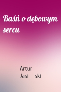 Baśń o dębowym sercu