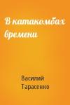 Василий Тарасенко - В катакомбах времени
