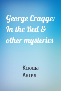 George Cragge: In the Red & other mysteries