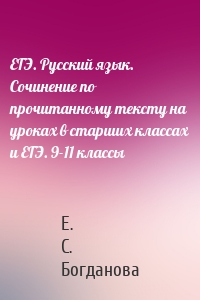 ЕГЭ. Русский язык. Сочинение по прочитанному тексту на уроках в старших классах и ЕГЭ. 9-11 классы