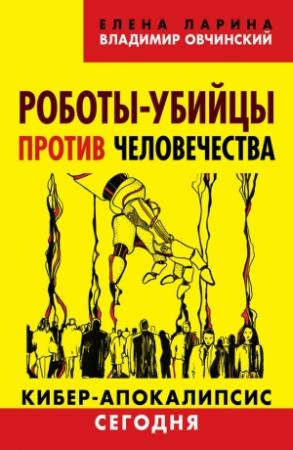 Обложка книги «Роботы-убийцы против человечества» — Елена Ларина, Владимир Овчинский