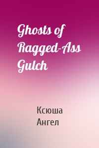 Ghosts of Ragged-Ass Gulch