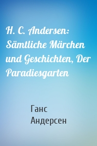H. C. Andersen: Sämtliche Märchen und Geschichten, Der Paradiesgarten