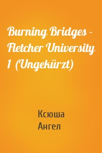 Burning Bridges - Fletcher University 1 (Ungekürzt)