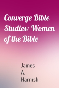 Converge Bible Studies: Women of the Bible