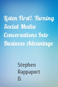 Listen First!. Turning Social Media Conversations Into Business Advantage