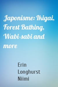 Japonisme: Ikigai, Forest Bathing, Wabi-sabi and more