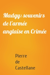 Madgy: souvenirs de l'armée anglaise en Crimée