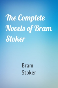 The Complete Novels of Bram Stoker