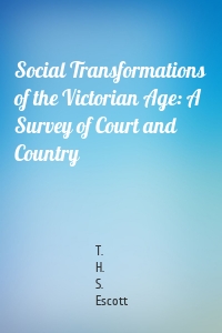 Social Transformations of the Victorian Age: A Survey of Court and Country